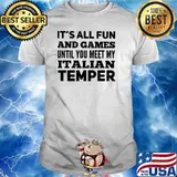 It's All Fun And Games Until You Meet My Italian Temper Shirt