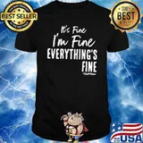 It's Fine I'm Fine Everything's Fine Shirt
