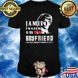 Jamie Fraser Is My Boyfriend He Just Doesn't Know It Yet Shirt