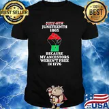 Juneteenth 1865 because my ancestors werent free in 1776 shirt