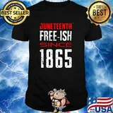 Juneteenth free ish since 1865 shirt