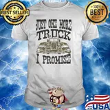 Just one more truck i promise shirt
