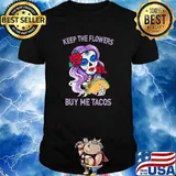 Keep The Flowers Buy Me Tacos Rose Shirt