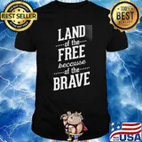 Land of the Free Because Of The Brave Shirt