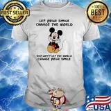 Let your smile change the world but dont let the world change your smile mickey shirt