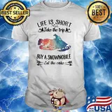 Life Is Short Take The Trip Buy A Snowmobile Eat The Cake Shirt