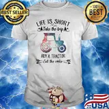 Life Is Short Take The Trip Buy A Tractor Eat The Cake Shirt