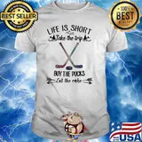 Life Is Short Take The Trip Buy The Pucks Eat The Cake Shirt