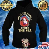 Life is the bubble under the sea a little mermaid ariel s Hoodie