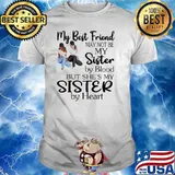 May Best Friend May Not Be My Sister By Blood But She's My Sister By Heart Shirt
