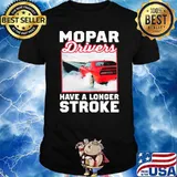 Mopar Driver Have A Longer Stroke Shirt