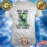 Most dogs have owners boston terriers have servants shirt