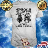 Motorcycles And Scuba Diving Because Murder Is Wrong Shirt