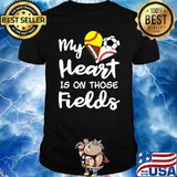 My Heart Is On Those Fields Softball Baseball Football Soccer T-Shirt