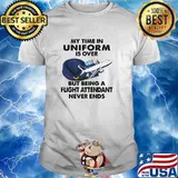My time in uniform is over but being a flight attendant never ends shirt