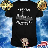 Never Better Skull Skeleton Is In The Coffin Halloween T-Shirt