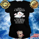 Never Underestimate A Woman Who Is Also A Nurse And Was Born In August Shirt Ladies tee