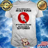 Never Underestimate An Old Woman With Native Blood Who Was Born In September Blood Moon Shirt