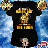 Of Course I Work Out I Play The Tuba Shirt Ladies tee
