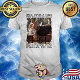 Once upon a time there was a girl who really loved playing piano it was me the end shirt