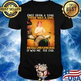 Once upon a time there was a girl who really playing drums it was me the end shirt