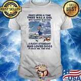 Once upon a time there was a girl who wanted to become a flight attendant and loved dogs shirt