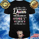 Once Upon A Time There Was A Queen Who Was Born On September 5th It Was Me The End Flower Shirt
