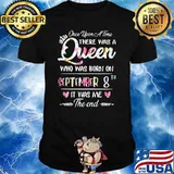 Once Upon A Time There Was A Queen Who Was Born On September 8th It Was Me The End Flower Shirt