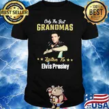 Only the best grandmas listen to Elvis Presley shirt