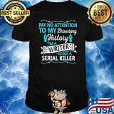 Pay No Attention To My Browsing History I'm A Writter Not A Serial Killer Shirt