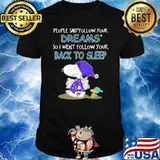People Said Follow Your Dreams So I Went Follow Your Back To Sleep Snoopy Shirt