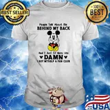 People talk about me behind my back and i just sit here like damn mickey shirt