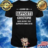 Quand On Supporte Christophe Alors On Peut Tout Supporter Dans La Vie Shirt