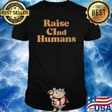 Raise CInd Humans Shirt