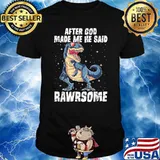 Rawrsome Dinosaur T Rex After God Made Me He Said Rawrsome T-Shirt