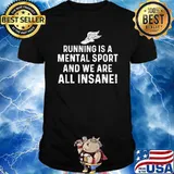 Running Is A Mental Sport And We Are All Insane T-Shirt