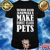 Second hand animals make first class pets shirt