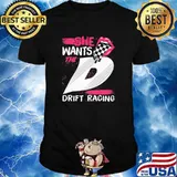She Wants The D Drift Racing Shirt