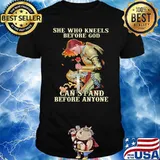 She Who Kneels Before God Can Stand Before Anyone Shirt
