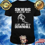 Skiers Never Get Old We Just Go Downhill Shirt