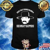 Skin That Smoke Wagon And See What Happens Shirt