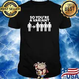 So You're A Variant Shirt