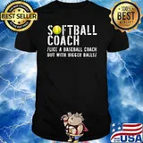 Softball Coach like A Baseball but with Bigger Balls T-Shirt