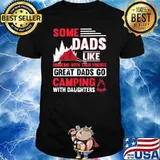 Some Dads Like Drinking With Their Friends Great Dads Go Camping With Daughters Shirt