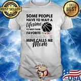 Some People Have To Wait A Lifetime To Meet Their Favorite Basketball Player Mine Calls Me Mom Flower Shirt