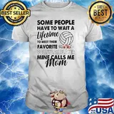 Some People Have To Wait A Lifetime To Meet Their Favorite Volleyball Player Mine Calls Me Mom Flower Shirt