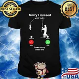 Sorry I Missed Your Call I Was ON My Other Line Shirt