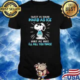 Sweet as sugar hard as ice hurt me once ill kill you tiwce snoopy shirt