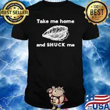 Take Me Home and Shuck Me T-Shirt