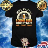 That's What I Do I Drink Beer I Ride My Bikes And I Forget Things Shirt